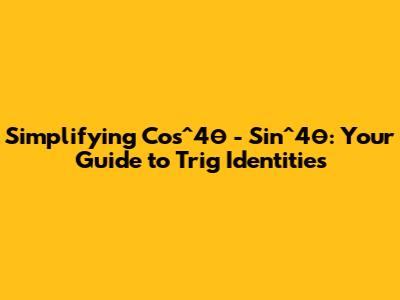 Simplifying Cos^4θ - Sin^4θ: Your Guide to Trig Identities
