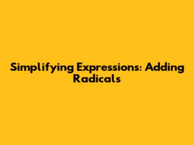 Simplifying Expressions: Adding Radicals