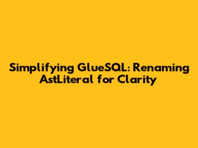 Simplifying GlueSQL: Renaming AstLiteral for Clarity