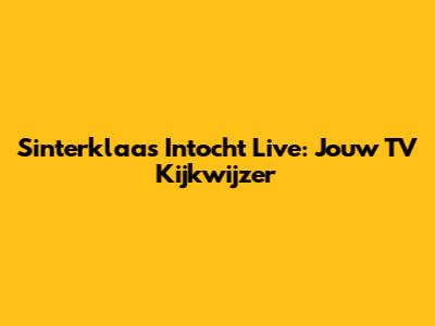 Sinterklaas Intocht Live: Jouw TV Kijkwijzer