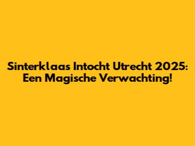 Sinterklaas Intocht Utrecht 2025: Een Magische Verwachting!