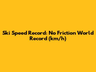 Ski Speed Record: No Friction World Record (km/h)