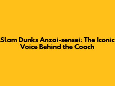 Slam Dunk's Anzai-sensei: The Iconic Voice Behind the Coach