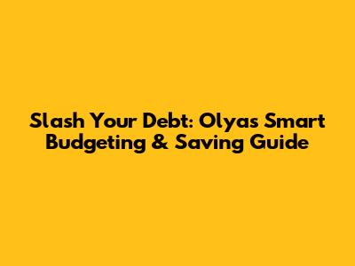 Slash Your Debt: Olya's Smart Budgeting & Saving Guide