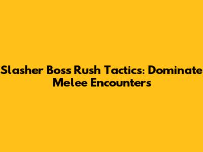 Slasher Boss Rush Tactics: Dominate Melee Encounters
