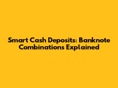 Smart Cash Deposits: Banknote Combinations Explained