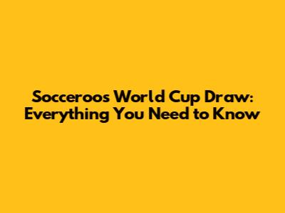 Socceroos World Cup Draw: Everything You Need to Know
