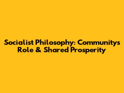 Socialist Philosophy: Community's Role & Shared Prosperity