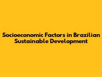 Socioeconomic Factors in Brazilian Sustainable Development