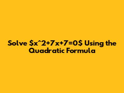 Solve $x^2+7x+7=0$ Using the Quadratic Formula