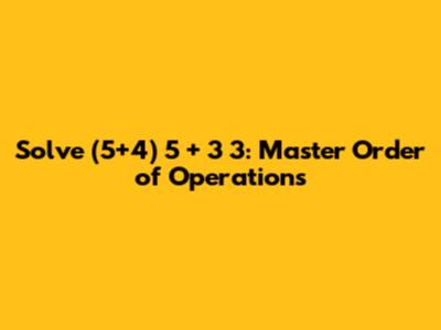 Solve (5+4) * 5 + 3 * 3: Master Order of Operations