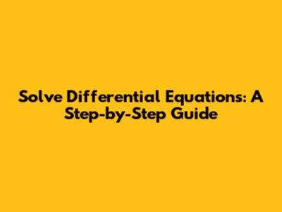 Solve Differential Equations: A Step-by-Step Guide
