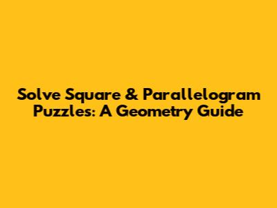 Solve Square & Parallelogram Puzzles: A Geometry Guide