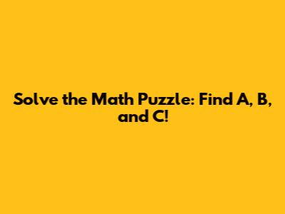 Solve the Math Puzzle: Find A, B, and C!