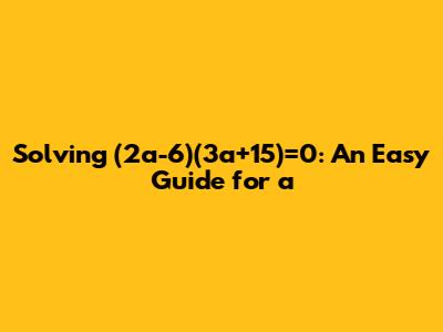 Solving (2a-6)(3a+15)=0: An Easy Guide for 'a'