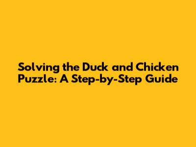 Solving the Duck and Chicken Puzzle: A Step-by-Step Guide