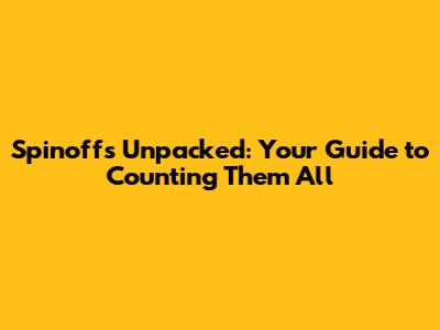 Spinoffs Unpacked: Your Guide to Counting Them All
