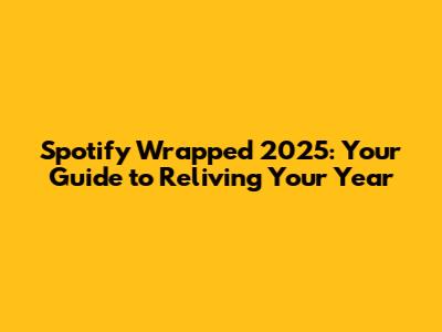 Spotify Wrapped 2025: Your Guide to Reliving Your Year