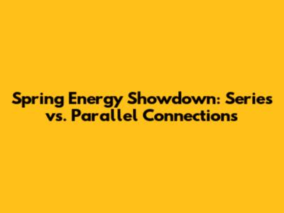 Spring Energy Showdown: Series vs. Parallel Connections