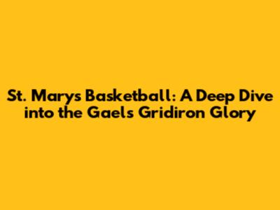 St. Mary's Basketball: A Deep Dive into the Gaels' Gridiron Glory