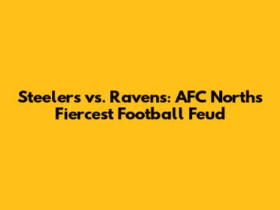 Steelers vs. Ravens: AFC North's Fiercest Football Feud