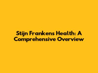 Stijn Franken's Health: A Comprehensive Overview