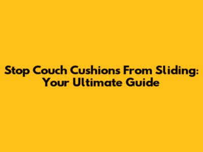 Stop Couch Cushions From Sliding: Your Ultimate Guide