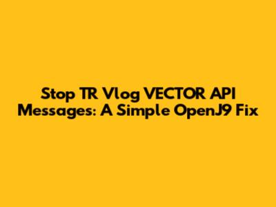 Stop TR_Vlog_VECTOR_API Messages: A Simple OpenJ9 Fix
