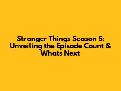 Stranger Things Season 5: Unveiling the Episode Count & What's Next