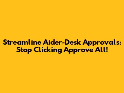 Streamline Aider-Desk Approvals: Stop Clicking 'Approve All'!