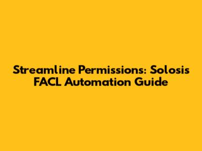 Streamline Permissions: Solosis FACL Automation Guide
