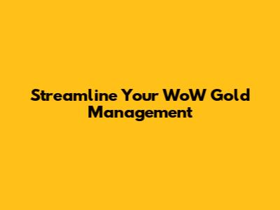 Streamline Your WoW Gold Management