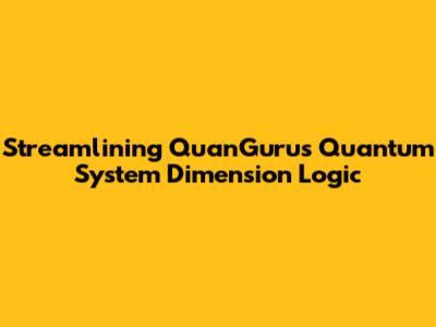 Streamlining QuanGuru's Quantum System Dimension Logic