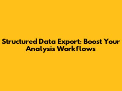 Structured Data Export: Boost Your Analysis Workflows