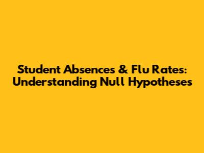Student Absences & Flu Rates: Understanding Null Hypotheses