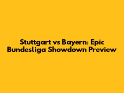 Stuttgart vs Bayern: Epic Bundesliga Showdown Preview