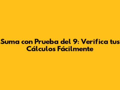 Suma con Prueba del 9: Verifica tus Cálculos Fácilmente
