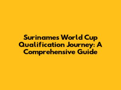 Suriname's World Cup Qualification Journey: A Comprehensive Guide