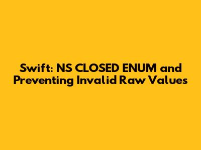 Swift: `NS_CLOSED_ENUM` and Preventing Invalid Raw Values