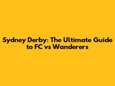 Sydney Derby: The Ultimate Guide to FC vs Wanderers