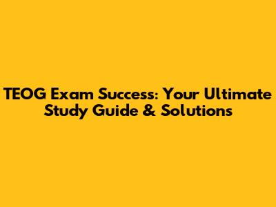 TEOG Exam Success: Your Ultimate Study Guide & Solutions