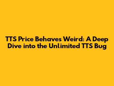 TTS Price Behaves Weird: A Deep Dive into the Unlimited TTS Bug