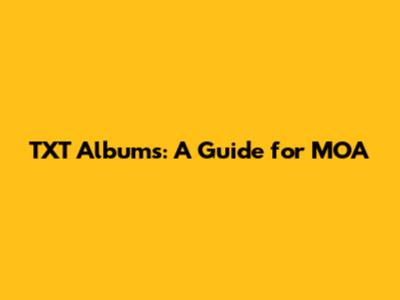 TXT Albums: A Guide for MOA