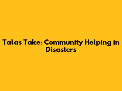 Tala's Take: Community Helping in Disasters
