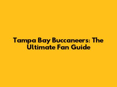 Tampa Bay Buccaneers: The Ultimate Fan Guide