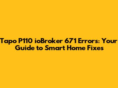 Tapo P110 ioBroker 671 Errors: Your Guide to Smart Home Fixes