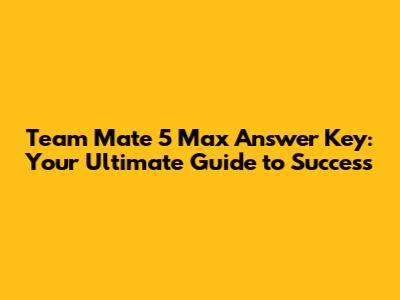Team Mate 5 Max Answer Key: Your Ultimate Guide to Success