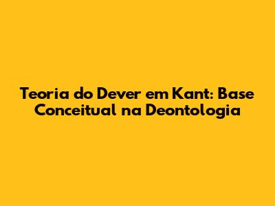 Teoria do Dever em Kant: Base Conceitual na Deontologia