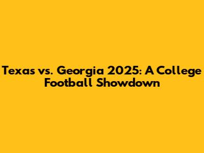 Texas vs. Georgia 2025: A College Football Showdown