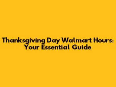 Thanksgiving Day Walmart Hours: Your Essential Guide